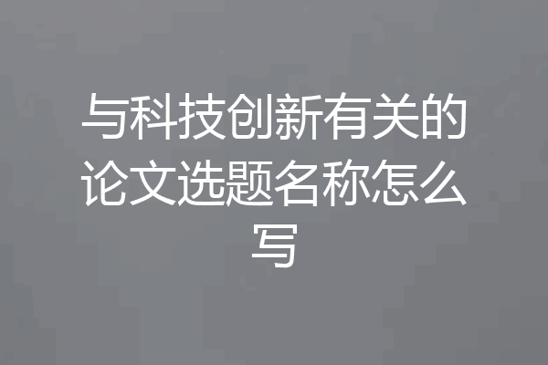 与科技创新有关的论文选题名称怎么写