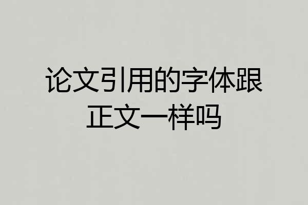 论文引用的字体跟正文一样吗