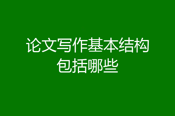 论文写作基本结构包括哪些