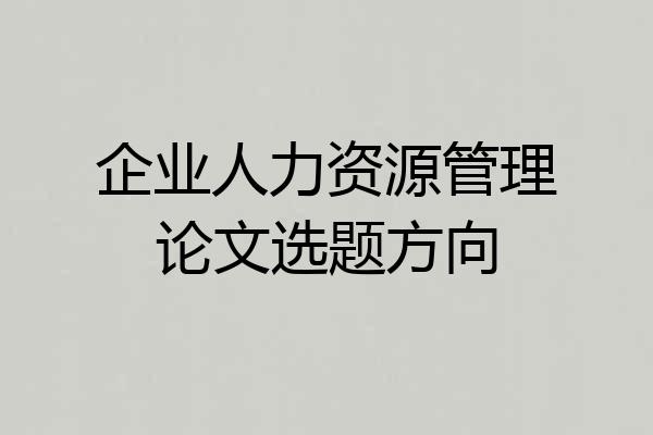 企业人力资源管理论文选题方向