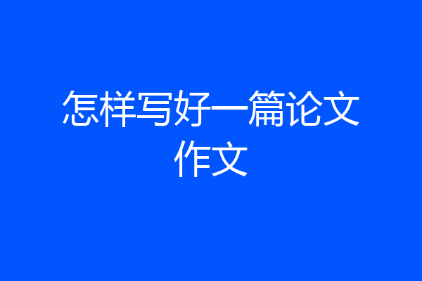 怎样写好一篇论文作文