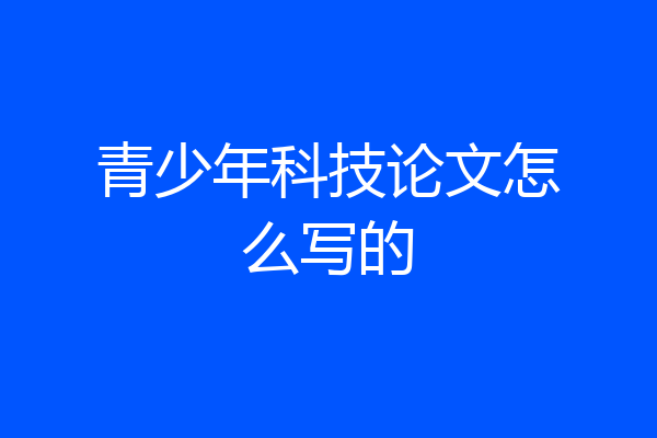 青少年科技论文怎么写的