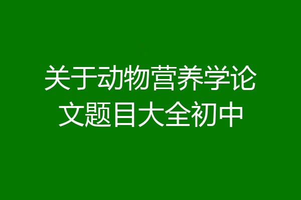 关于动物营养学论文题目大全初中