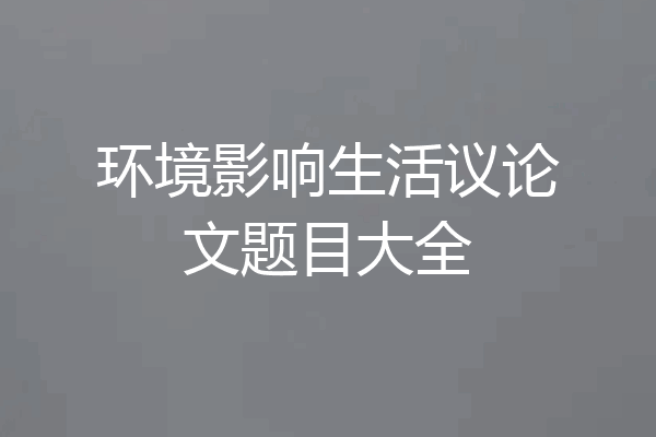 环境影响生活议论文题目大全