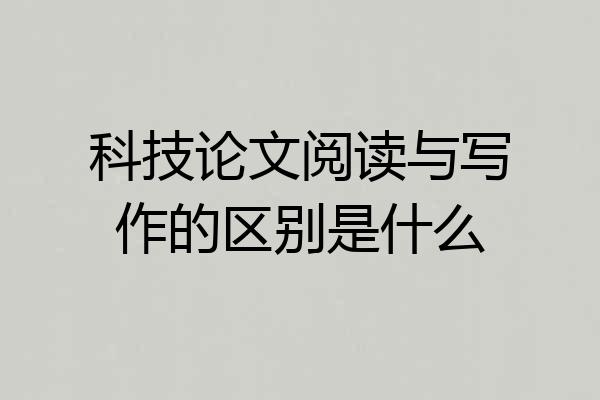 科技论文阅读与写作的区别是什么