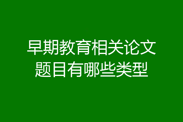 早期教育相关论文题目有哪些类型