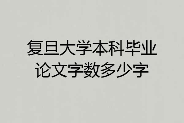 复旦大学本科毕业论文字数多少字