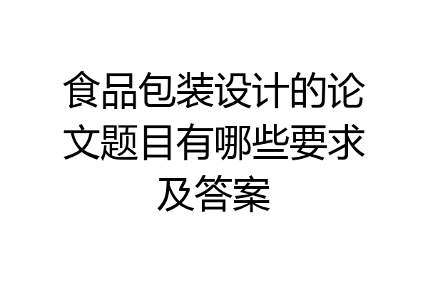 食品包装设计的论文题目有哪些要求及答案