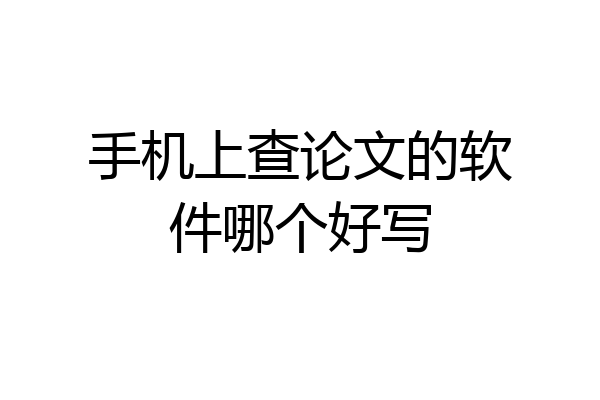 手机上查论文的软件哪个好写