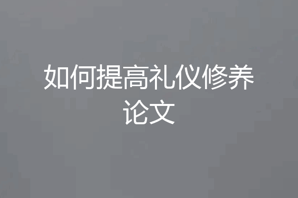 如何提高礼仪修养论文