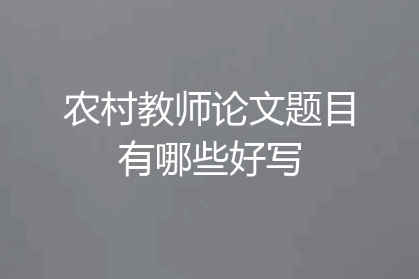 农村教师论文题目有哪些好写