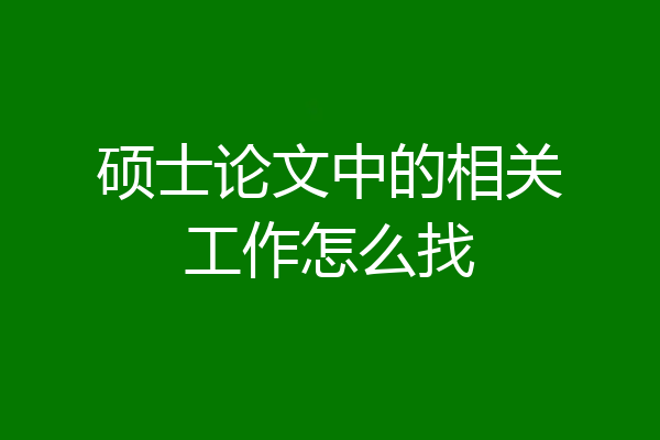 硕士论文中的相关工作怎么找