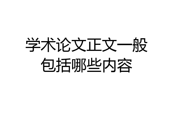 学术论文正文一般包括哪些内容