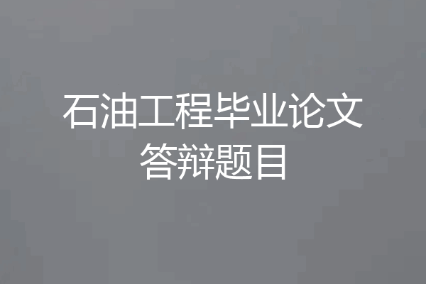 石油工程毕业论文答辩题目