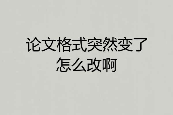 论文格式突然变了怎么改啊