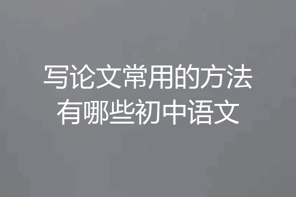 写论文常用的方法有哪些初中语文