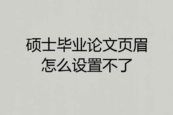 硕士毕业论文页眉怎么设置不了
