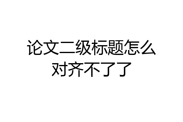 论文二级标题怎么对齐不了了