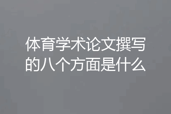 体育学术论文撰写的八个方面是什么