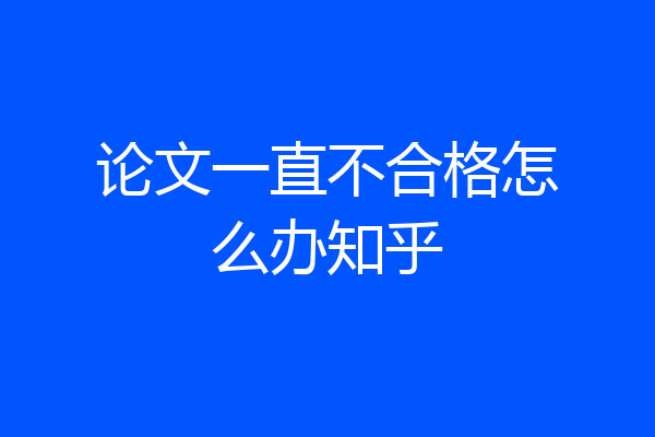 论文一直不合格怎么办知乎