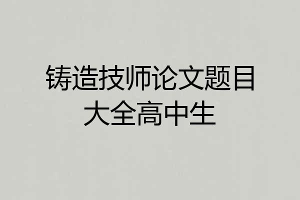铸造技师论文题目大全高中生