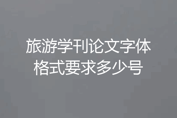 旅游学刊论文字体格式要求多少号