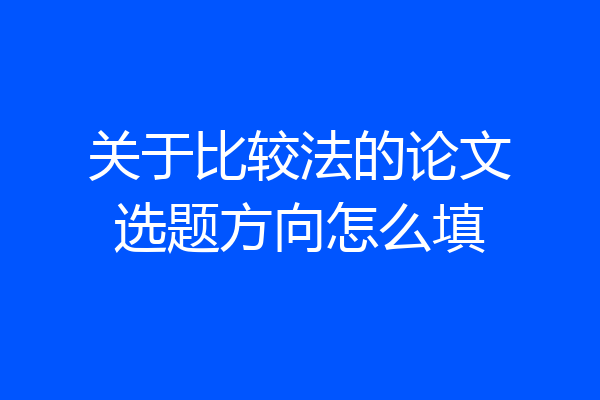 关于比较法的论文选题方向怎么填