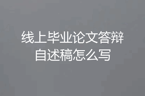 线上毕业论文答辩自述稿怎么写