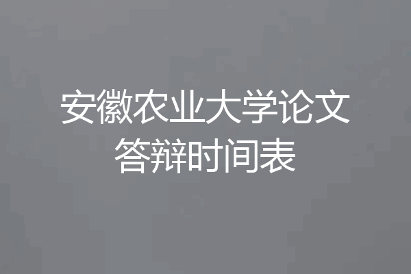 安徽农业大学论文答辩时间表