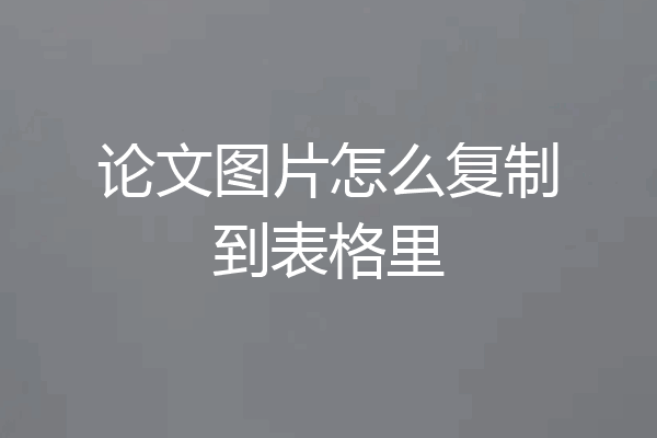 论文图片怎么复制到表格里