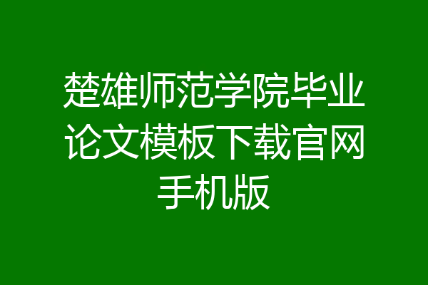 楚雄师范学院毕业论文模板下载官网手机版