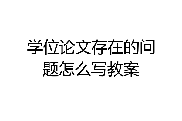 学位论文存在的问题怎么写教案
