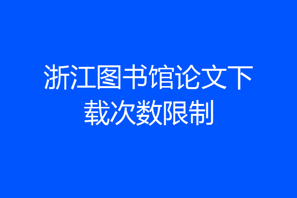 浙江图书馆论文下载次数限制