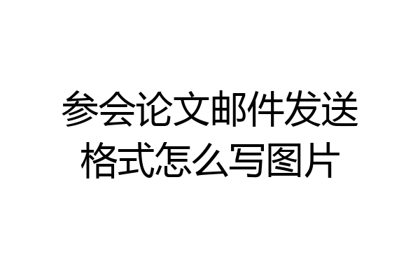 参会论文邮件发送格式怎么写图片