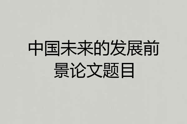 中国未来的发展前景论文题目