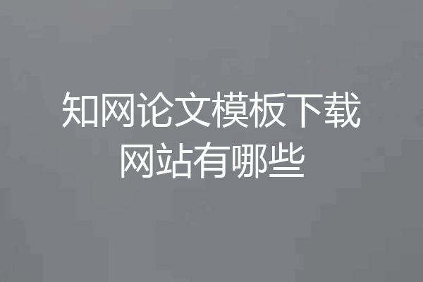 知网论文模板下载网站有哪些