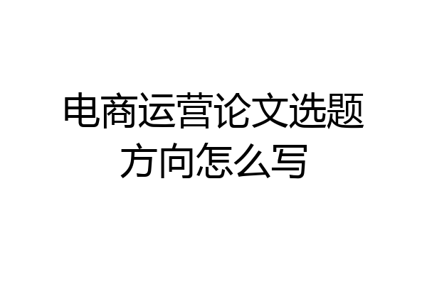 电商运营论文选题方向怎么写