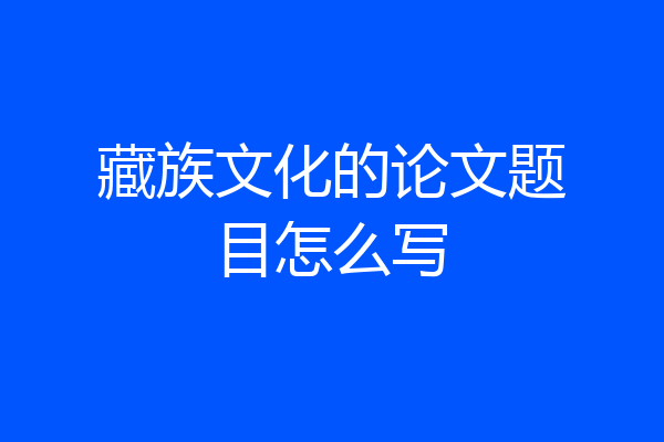 藏族文化的论文题目怎么写