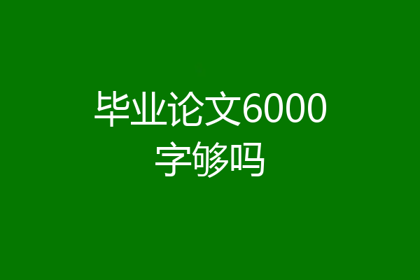 毕业论文6000字够吗