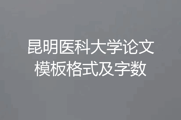 昆明医科大学论文模板格式及字数