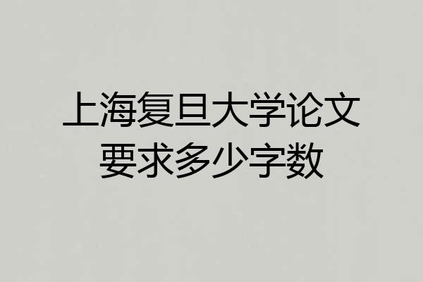 上海复旦大学论文要求多少字数