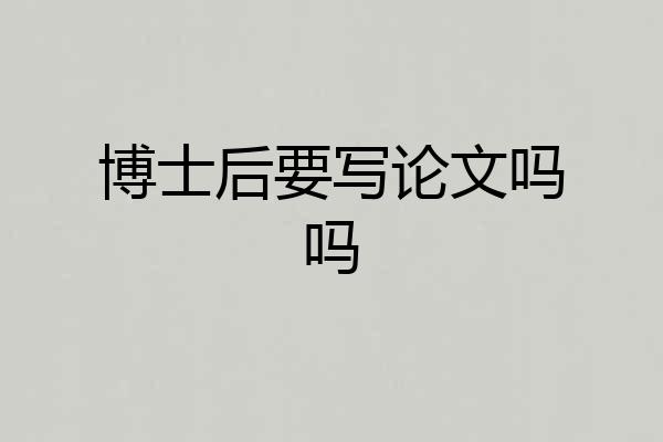 博士后要写论文吗吗