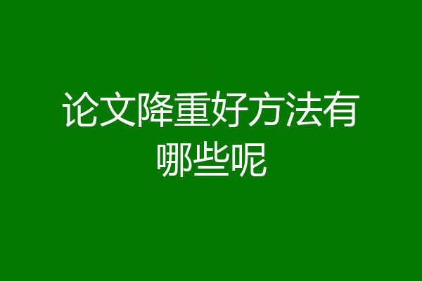 论文降重好方法有哪些呢