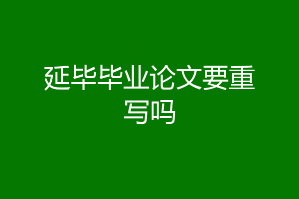 延毕毕业论文要重写吗