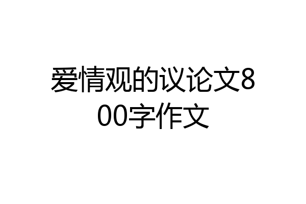 爱情观的议论文800字作文