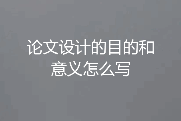 论文设计的目的和意义怎么写