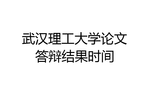 武汉理工大学论文答辩结果时间