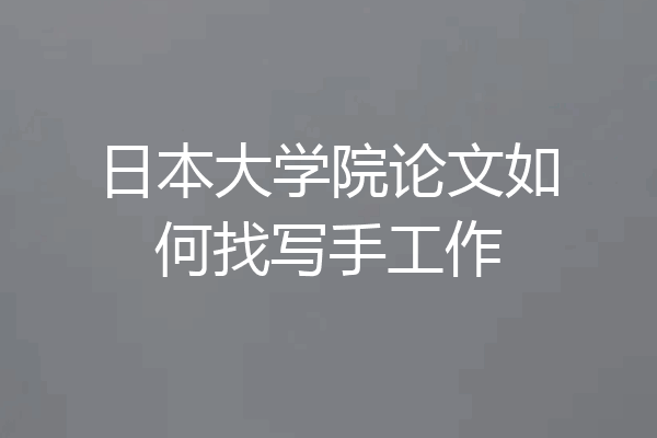 日本大学院论文如何找写手工作