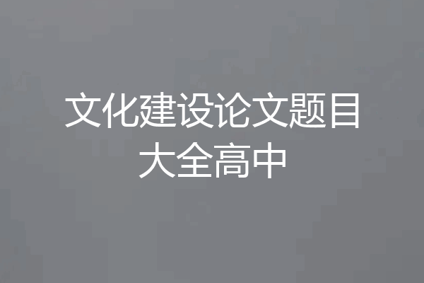 文化建设论文题目大全高中