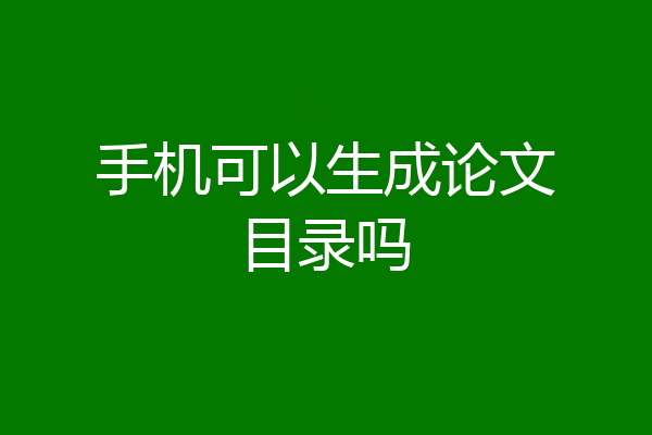 手机可以生成论文目录吗